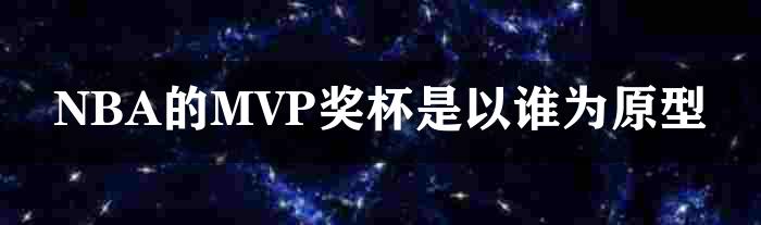 NBA的MVP奖杯是以谁为原型